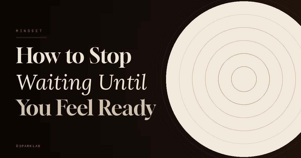 How to stop waiting until you feel ready